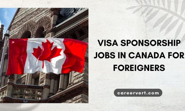 Visa Sponsorship Jobs In Canada For Foreigners