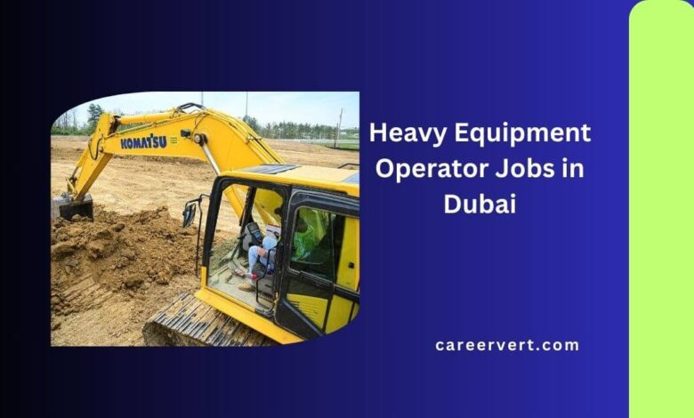 Heavy Equipment Operator Jobs in Dubai