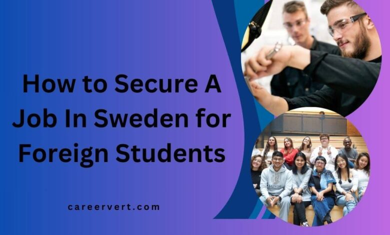 How to Secure A Job In Sweden for Foreign Students