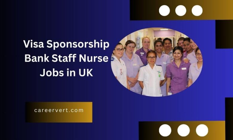 Visa Sponsorship Bank Staff Nurse Jobs in UK