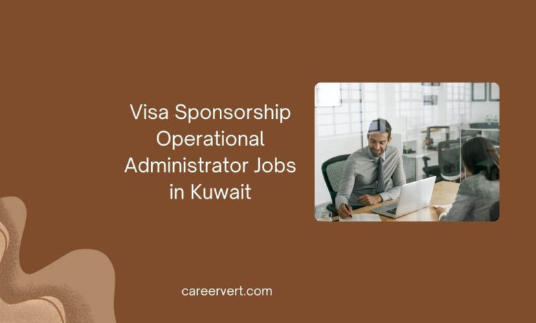 Visa Sponsorship Operational Administrator Jobs in Kuwait