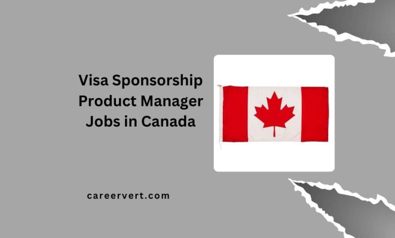 Visa Sponsorship Product Manager Jobs in Canada