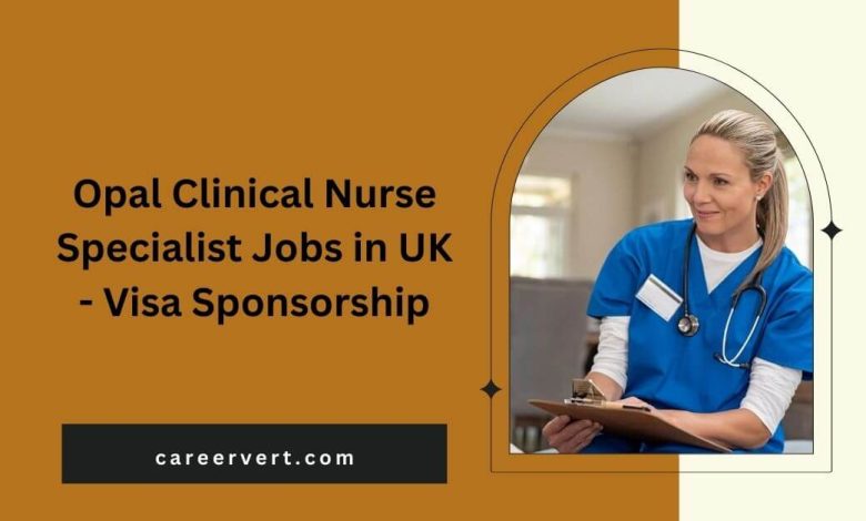 Opal Clinical Nurse Specialist Jobs in UK - Visa Sponsorship