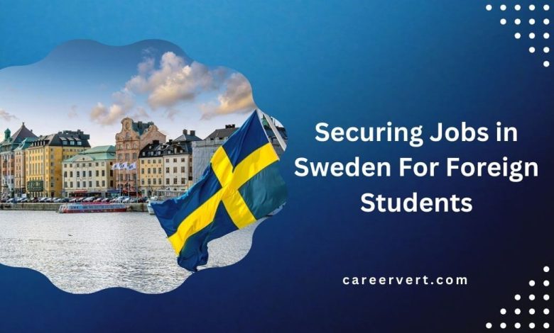 Securing Jobs in Sweden For Foreign Students