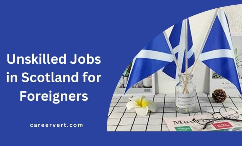 Unskilled Jobs in Scotland for Foreigners