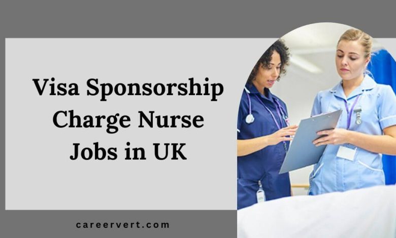 Visa Sponsorship Charge Nurse Jobs in UK