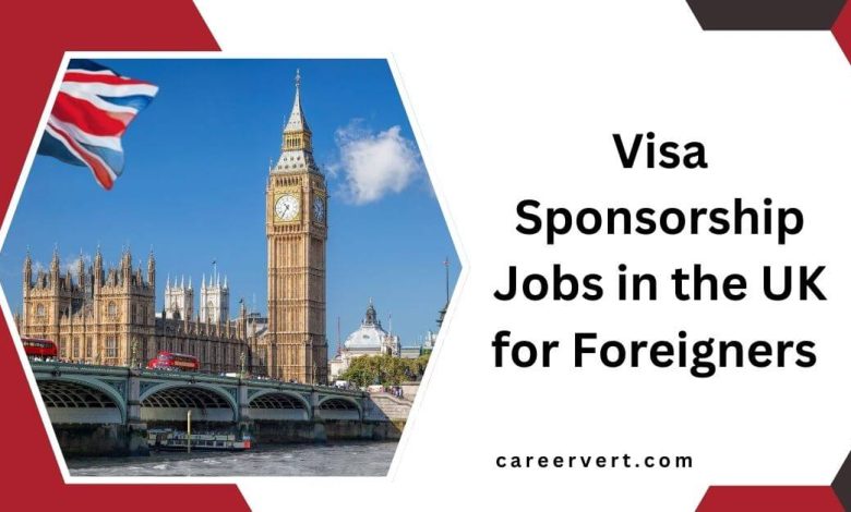 Visa Sponsorship Jobs in the UK for Foreigners