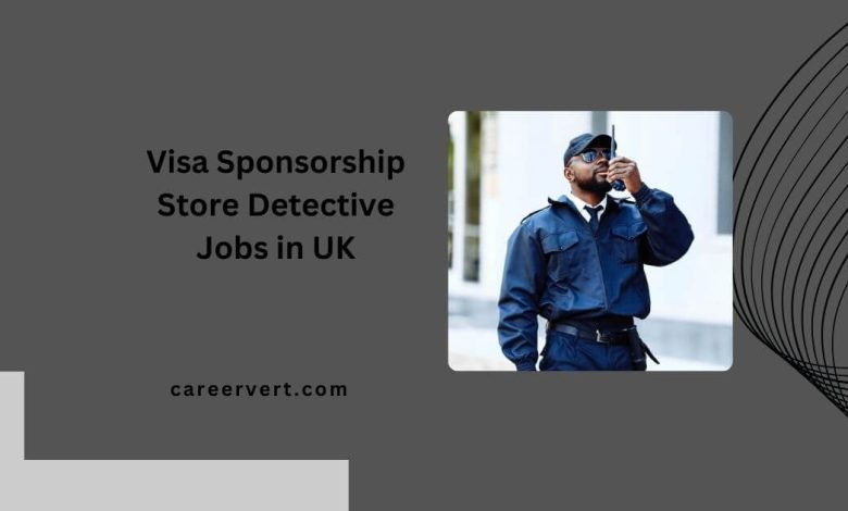 Visa Sponsorship Store Detective Jobs in UK