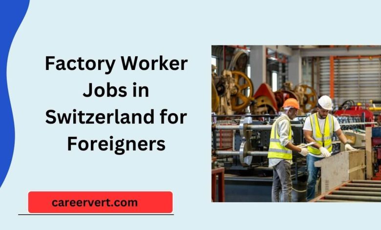 Factory Worker Jobs in Switzerland for Foreigners