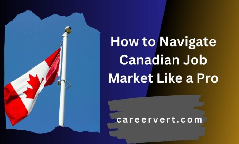 How to Navigate Canadian Job Market Like a Pro