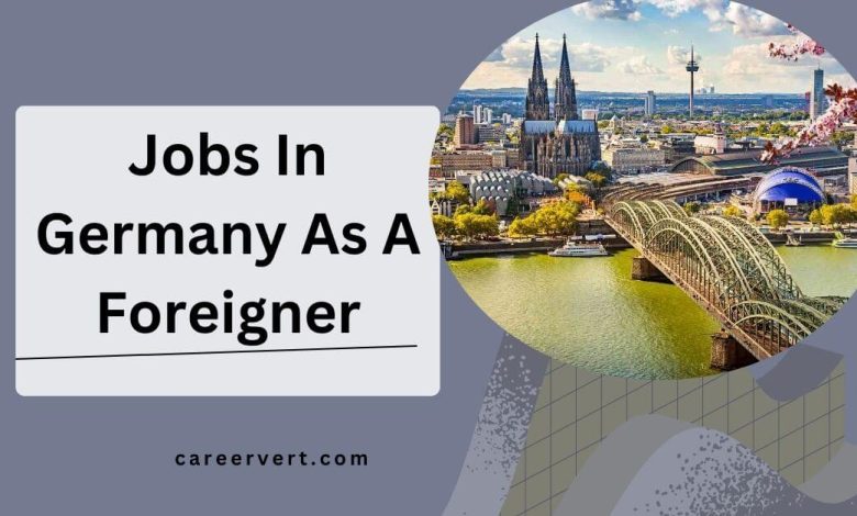 Jobs In Germany As A Foreigner