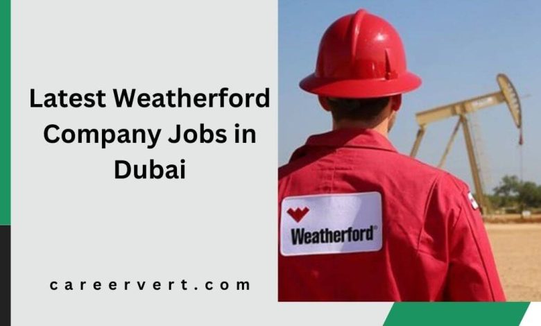 Latest Weatherford Company Jobs in Dubai