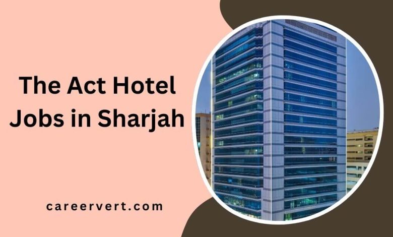 The Act Hotel Jobs in Sharjah