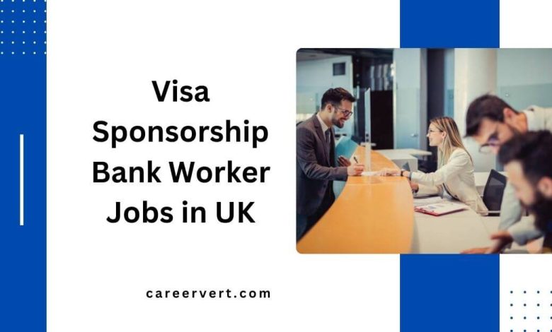 Visa Sponsorship Bank Worker Jobs in UK