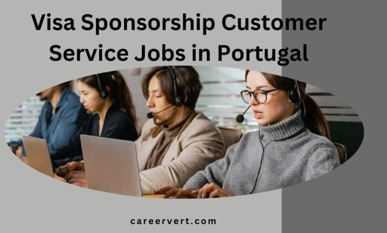 Visa Sponsorship Customer Service Jobs in Portugal