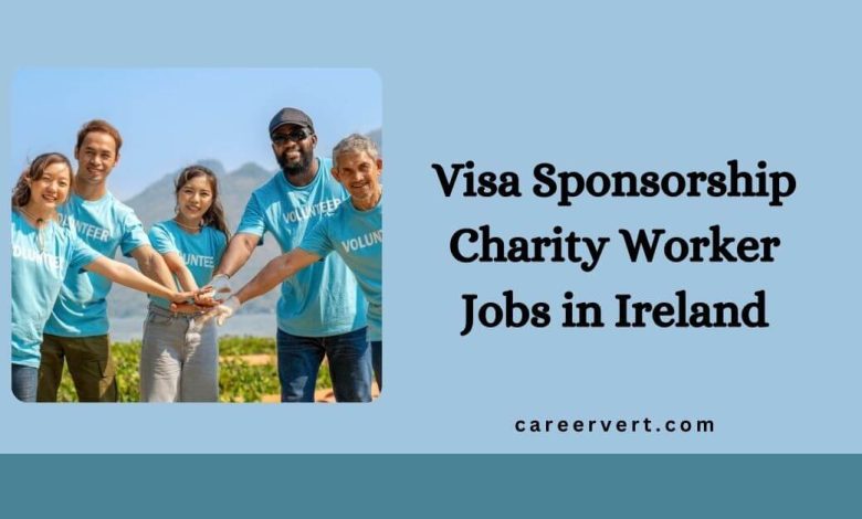 Visa Sponsorship Charity Worker Jobs in Ireland