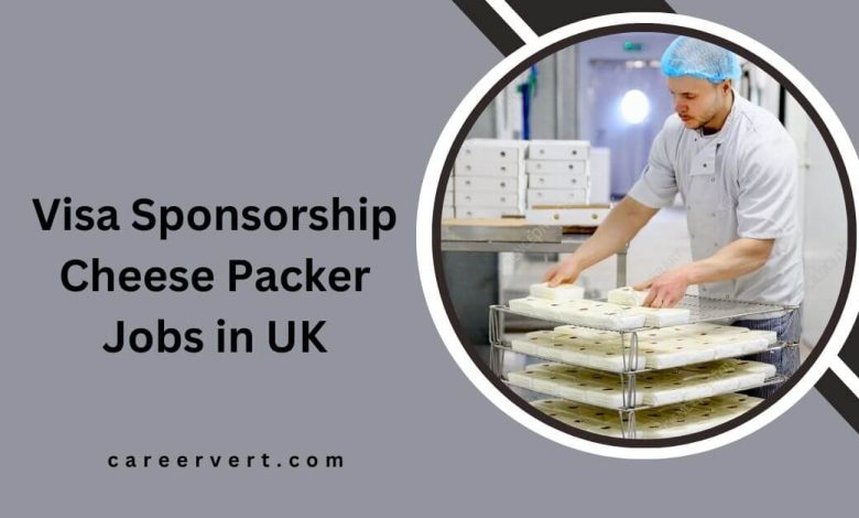 Visa Sponsorship Cheese Packer Jobs in UK