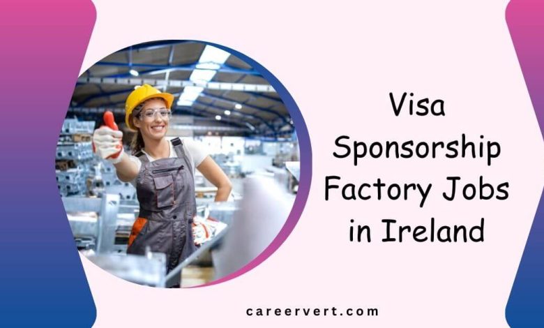 Visa Sponsorship Factory Jobs in Ireland