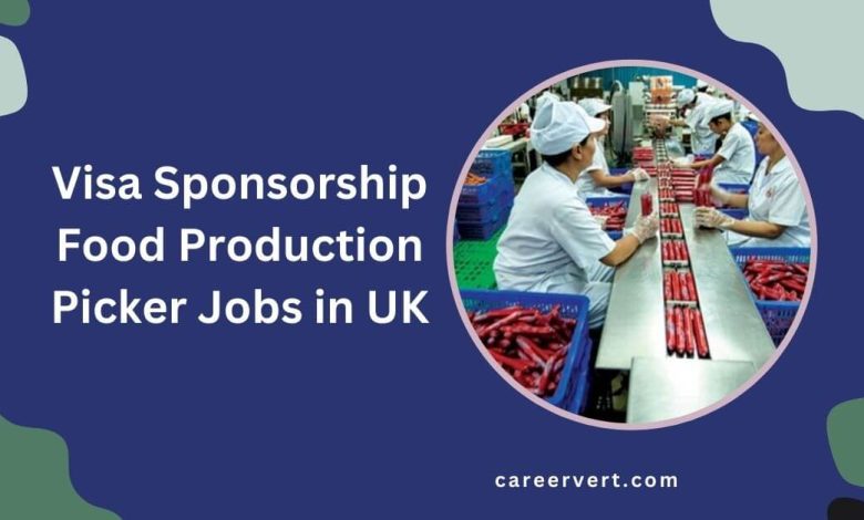 Visa Sponsorship Food Production Picker Jobs in UK