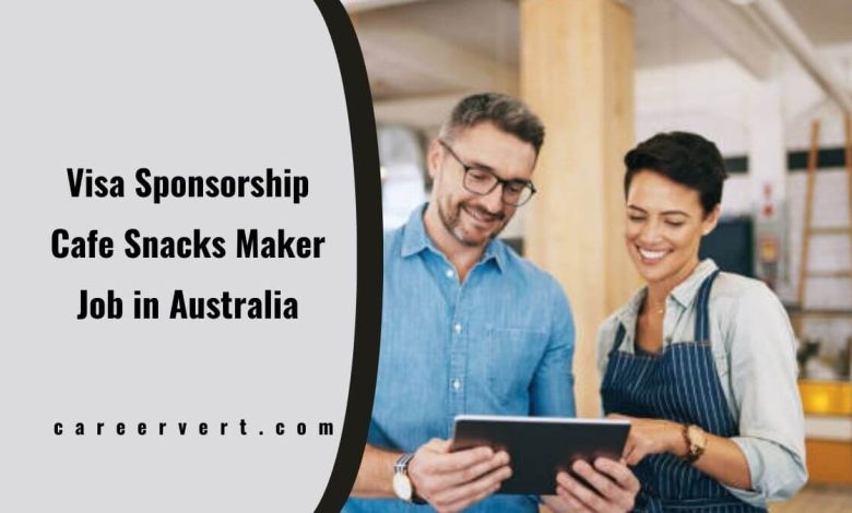 Visa Sponsorship Cafe Snacks Maker Job in Australia