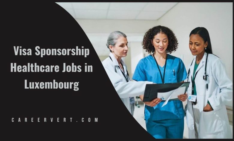 Visa Sponsorship Healthcare Jobs in Luxembourg